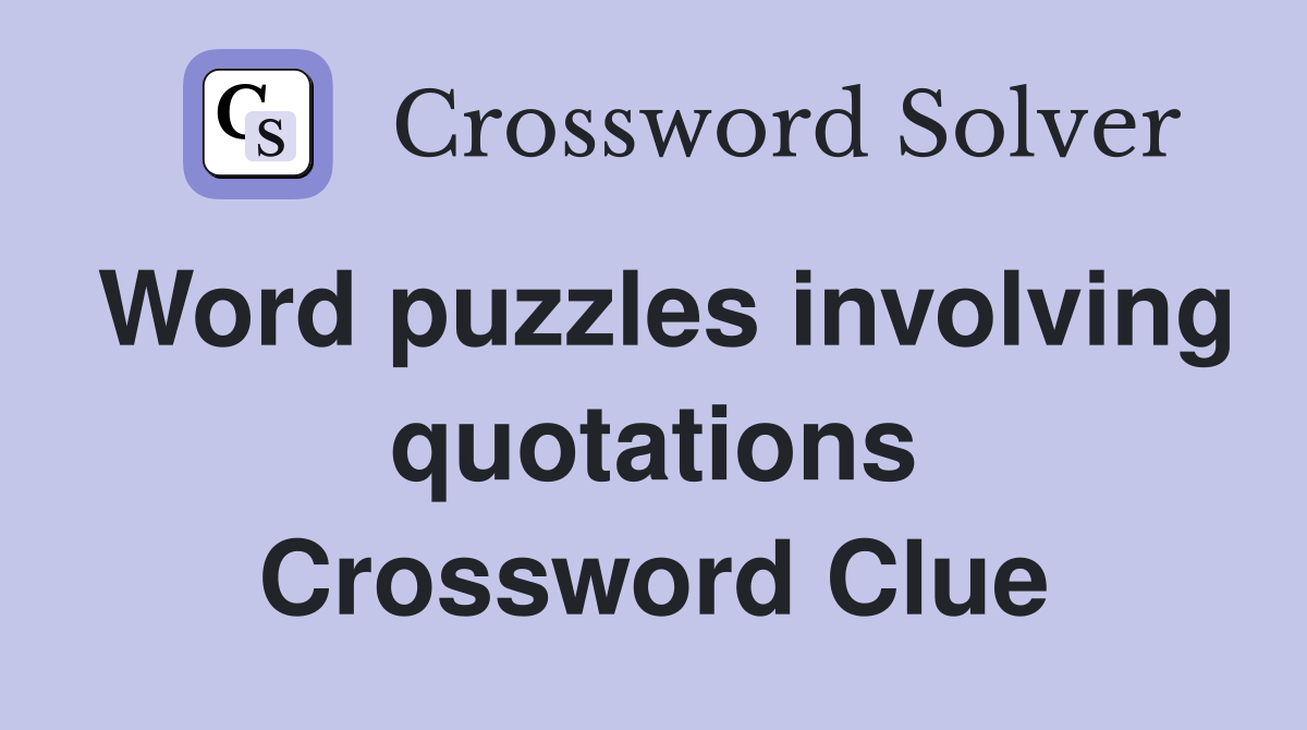 Word puzzles involving quotations Crossword Clue Answers Crossword